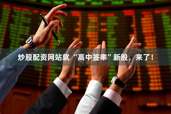 炒股配资网站就 “高中签率”新股，来了！